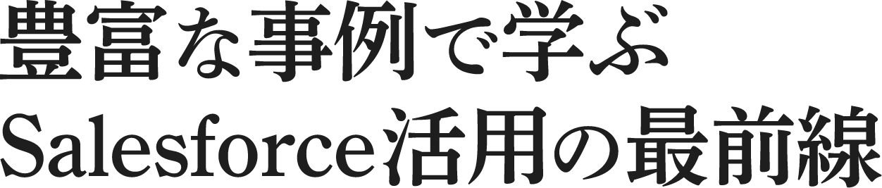 豊富な事例で学ぶ Salesforce活用の最前線